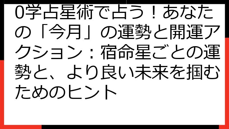 0学占星術で占う！あなたの「今月」の運勢と開運アクション：宿命星ごとの運勢と、より良い未来を掴むためのヒント