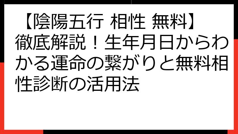 【陰陽五行 相性 無料】徹底解説！生年月日からわかる運命の繋がりと無料相性診断の活用法