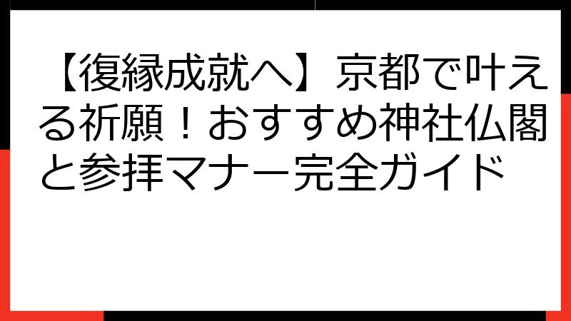 【復縁成就へ】京都で叶える祈願！おすすめ神社仏閣と参拝マナー完全ガイド