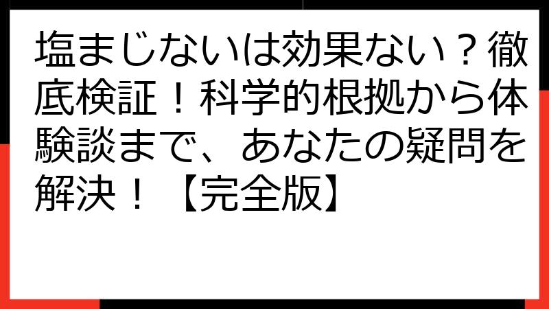塩まじないは効果ない？徹底検証！科学的根拠から体験談まで、あなたの疑問を解決！【完全版】