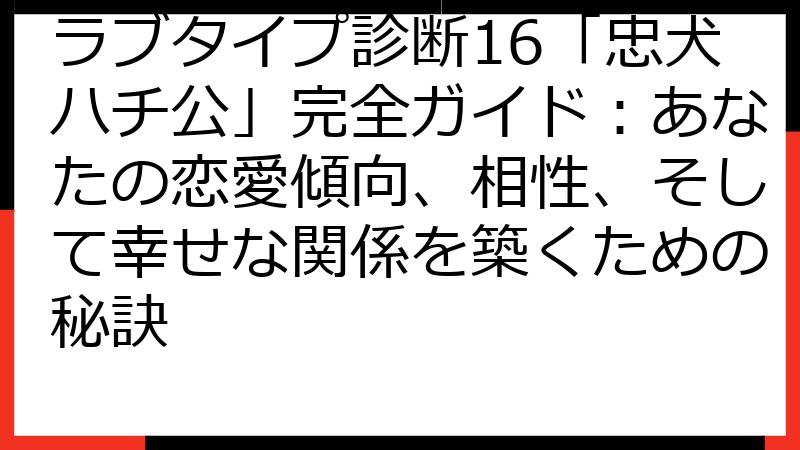 ラブタイプ診断16「忠犬ハチ公」完全ガイド：あなたの恋愛傾向、相性、そして幸せな関係を築くための秘訣