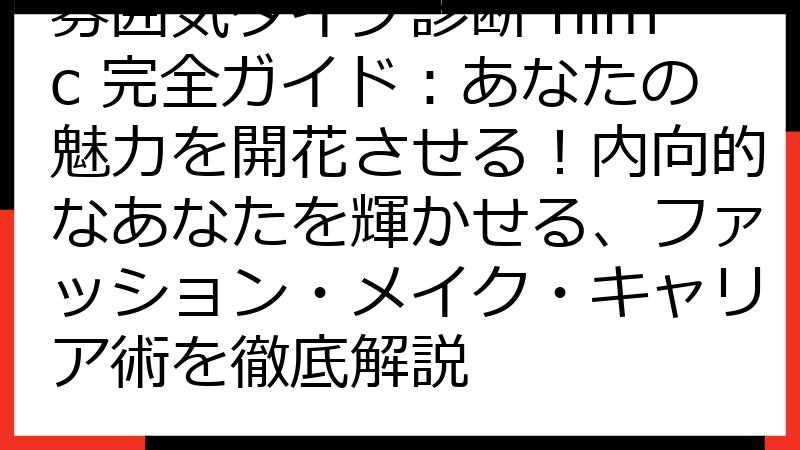雰囲気タイプ診断 nimc 完全ガイド：あなたの魅力を開花させる！内向的なあなたを輝かせる、ファッション・メイク・キャリア術を徹底解説