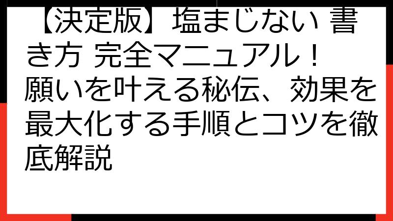 【決定版】塩まじない 書き方 完全マニュアル！ 願いを叶える秘伝、効果を最大化する手順とコツを徹底解説