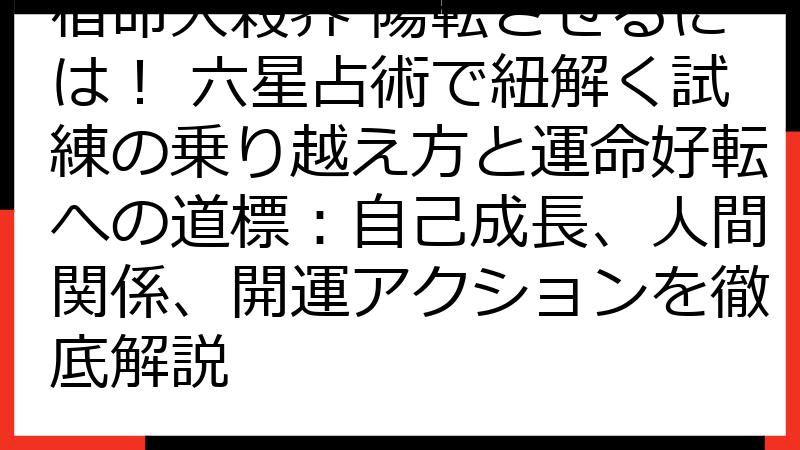 宿命大殺界 陽転させるには！ 六星占術で紐解く試練の乗り越え方と運命好転への道標：自己成長、人間関係、開運アクションを徹底解説