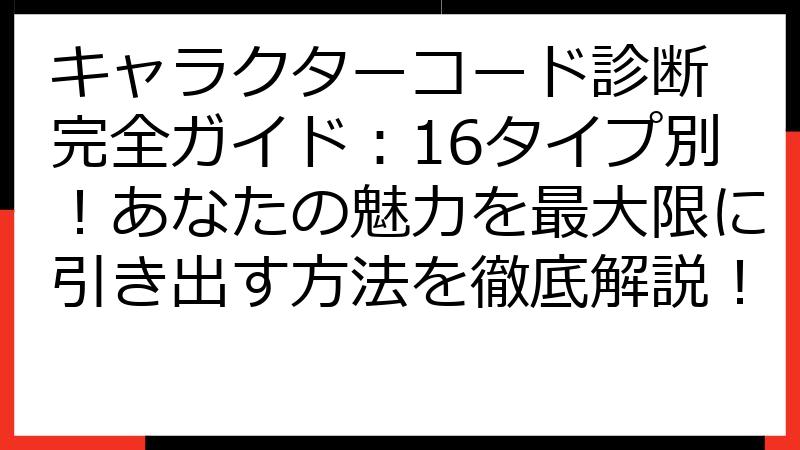 キャラクターコード診断 完全ガイド：16タイプ別！あなたの魅力を最大限に引き出す方法を徹底解説！
