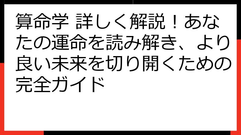 算命学 詳しく解説！あなたの運命を読み解き、より良い未来を切り開くための完全ガイド