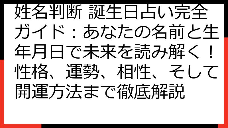姓名判断 誕生日占い完全ガイド：あなたの名前と生年月日で未来を読み解く！性格、運勢、相性、そして開運方法まで徹底解説