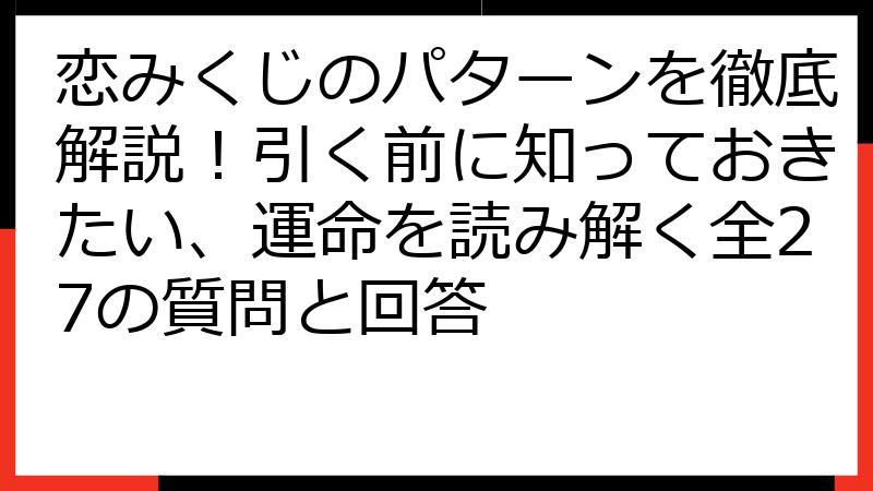 恋みくじのパターンを徹底解説！引く前に知っておきたい、運命を読み解く全27の質問と回答