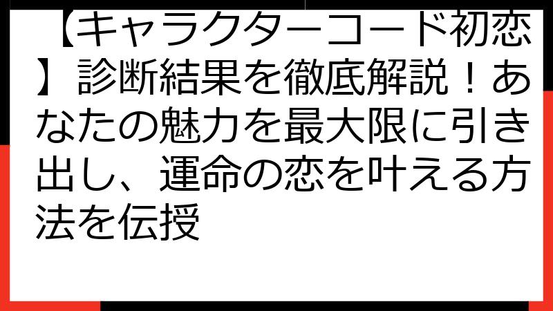 【キャラクターコード初恋】診断結果を徹底解説！あなたの魅力を最大限に引き出し、運命の恋を叶える方法を伝授