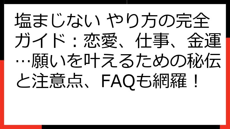 塩まじない やり方の完全ガイド：恋愛、仕事、金運…願いを叶えるための秘伝と注意点、FAQも網羅！