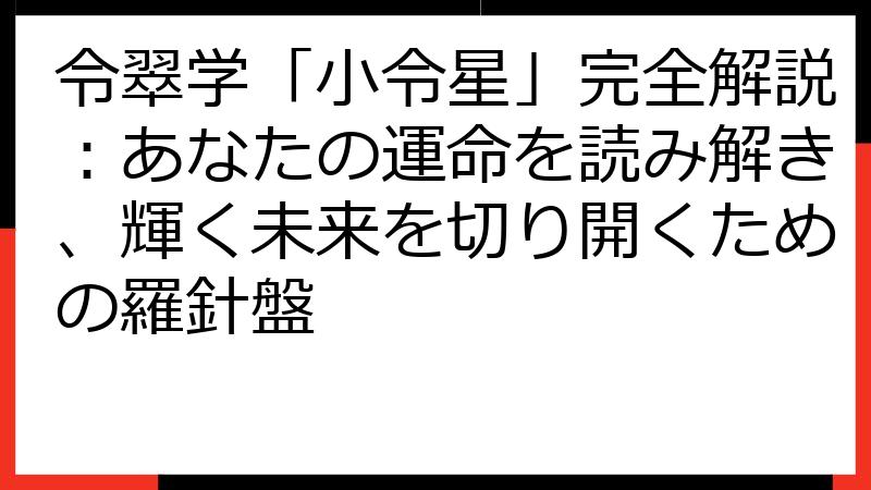 令翠学「小令星」完全解説：あなたの運命を読み解き、輝く未来を切り開くための羅針盤