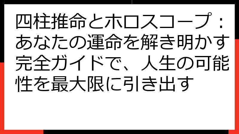四柱推命とホロスコープ：あなたの運命を解き明かす完全ガイドで、人生の可能性を最大限に引き出す