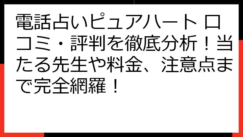 電話占いピュアハート 口コミ・評判を徹底分析！当たる先生や料金、注意点まで完全網羅！