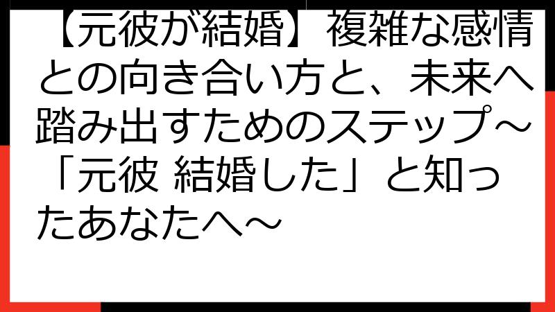 【元彼が結婚】複雑な感情との向き合い方と、未来へ踏み出すためのステップ～「元彼 結婚した」と知ったあなたへ～