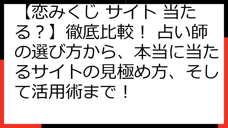 【恋みくじ サイト 当たる？】徹底比較！ 占い師の選び方から、本当に当たるサイトの見極め方、そして活用術まで！