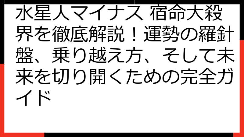水星人マイナス 宿命大殺界を徹底解説！運勢の羅針盤、乗り越え方、そして未来を切り開くための完全ガイド
