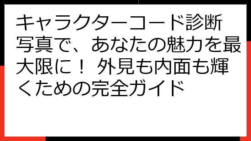 キャラクターコード診断 写真で、あなたの魅力を最大限に！ 外見も内面も輝くための完全ガイド