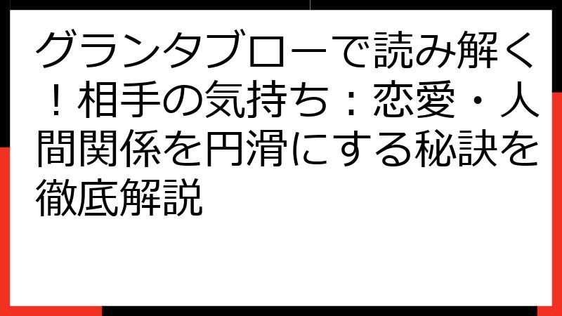 グランタブローで読み解く！相手の気持ち：恋愛・人間関係を円滑にする秘訣を徹底解説