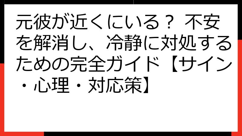 元彼が近くにいる？ 不安を解消し、冷静に対処するための完全ガイド【サイン・心理・対応策】
