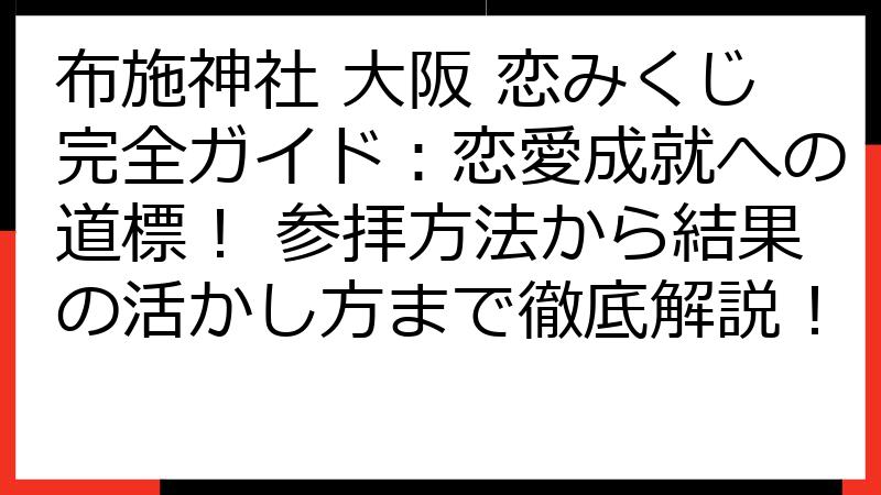 布施神社 大阪 恋みくじ完全ガイド：恋愛成就への道標！ 参拝方法から結果の活かし方まで徹底解説！