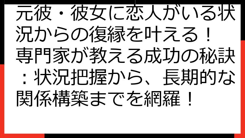 元彼・彼女に恋人がいる状況からの復縁を叶える！ 専門家が教える成功の秘訣：状況把握から、長期的な関係構築までを網羅！