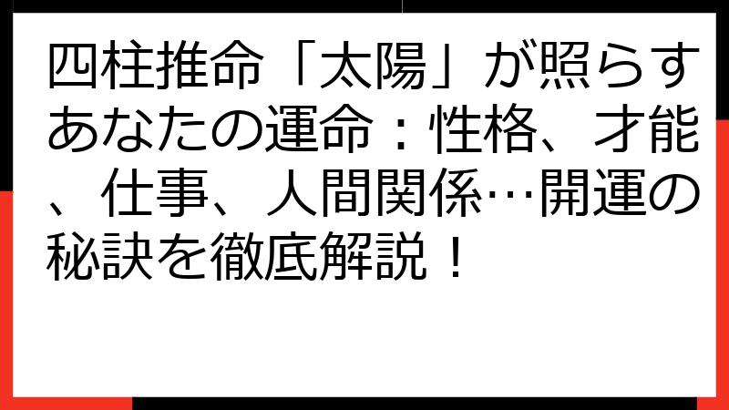 四柱推命「太陽」が照らすあなたの運命：性格、才能、仕事、人間関係…開運の秘訣を徹底解説！