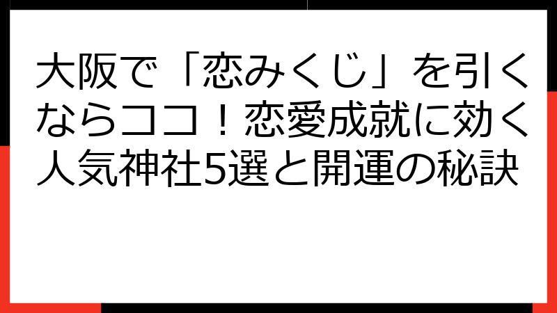 大阪で「恋みくじ」を引くならココ！恋愛成就に効く人気神社5選と開運の秘訣
