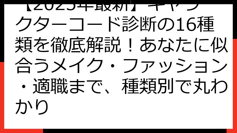 【2025年最新】キャラクターコード診断の16種類を徹底解説！あなたに似合うメイク・ファッション・適職まで、種類別で丸わかり