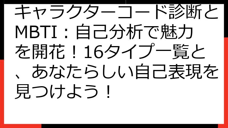 キャラクターコード診断とMBTI：自己分析で魅力を開花！16タイプ一覧と、あなたらしい自己表現を見つけよう！