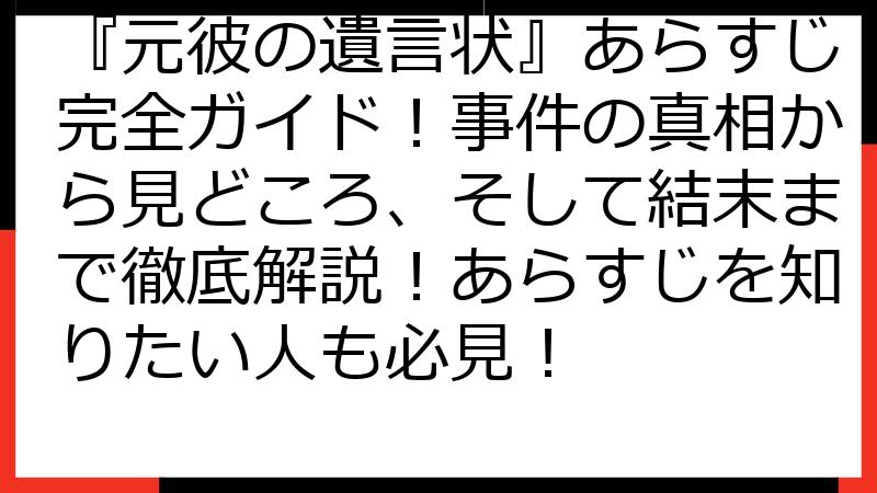 『元彼の遺言状』あらすじ完全ガイド！事件の真相から見どころ、そして結末まで徹底解説！あらすじを知りたい人も必見！