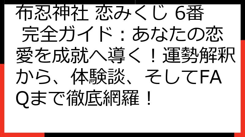 布忍神社 恋みくじ 6番 完全ガイド：あなたの恋愛を成就へ導く！運勢解釈から、体験談、そしてFAQまで徹底網羅！