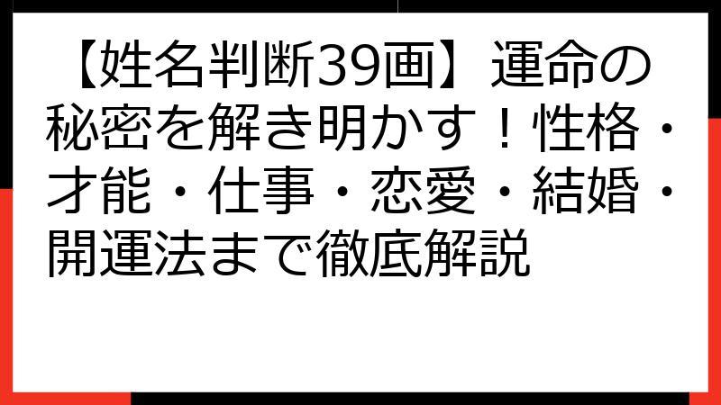 【姓名判断39画】運命の秘密を解き明かす！性格・才能・仕事・恋愛・結婚・開運法まで徹底解説