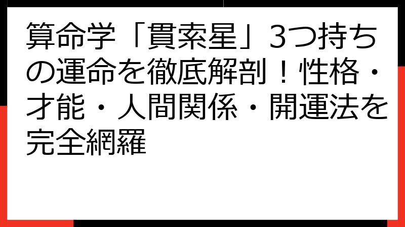 算命学「貫索星」3つ持ちの運命を徹底解剖！性格・才能・人間関係・開運法を完全網羅