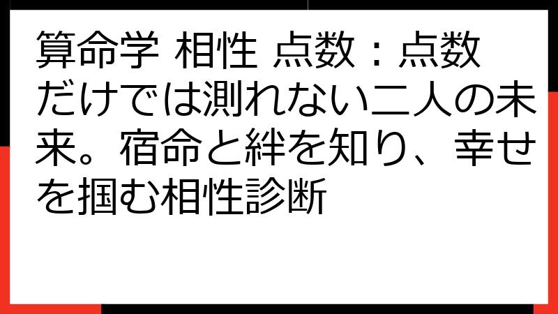 算命学 相性 点数：点数だけでは測れない二人の未来。宿命と絆を知り、幸せを掴む相性診断