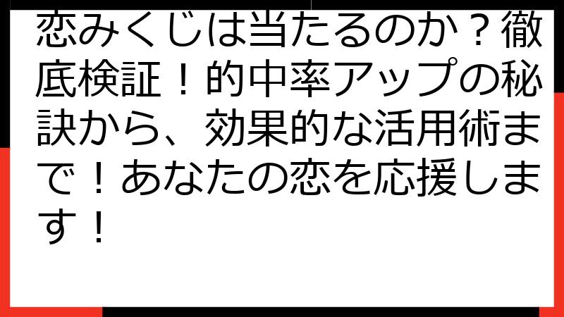 恋みくじは当たるのか？徹底検証！的中率アップの秘訣から、効果的な活用術まで！あなたの恋を応援します！