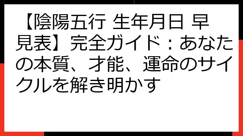 【陰陽五行 生年月日 早見表】完全ガイド：あなたの本質、才能、運命のサイクルを解き明かす