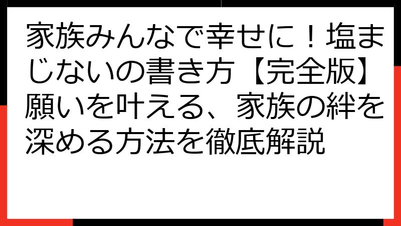 家族みんなで幸せに！塩まじないの書き方【完全版】願いを叶える、家族の絆を深める方法を徹底解説
