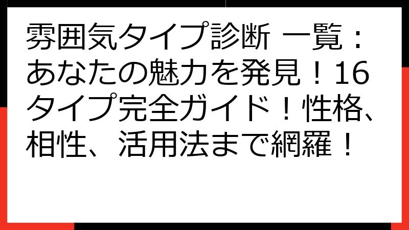 雰囲気タイプ診断 一覧：あなたの魅力を発見！16タイプ完全ガイド！性格、相性、活用法まで網羅！