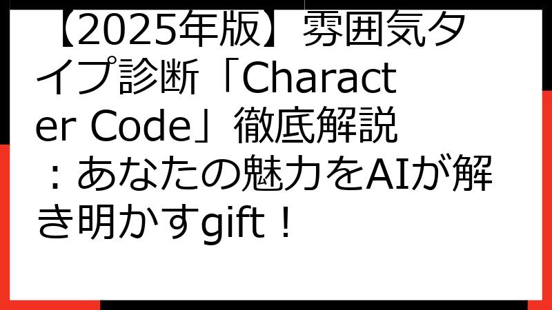 【2025年版】雰囲気タイプ診断「Character Code」徹底解説：あなたの魅力をAIが解き明かすgift！