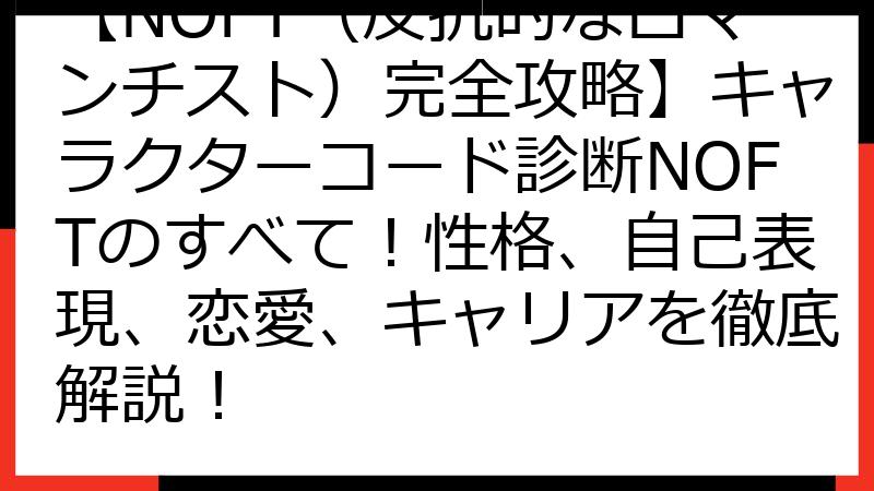 【NOFT（反抗的なロマンチスト）完全攻略】キャラクターコード診断NOFTのすべて！性格、自己表現、恋愛、キャリアを徹底解説！