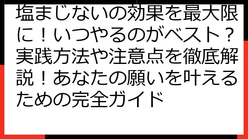 塩まじないの効果を最大限に！いつやるのがベスト？実践方法や注意点を徹底解説！あなたの願いを叶えるための完全ガイド