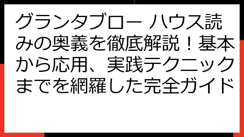 グランタブロー ハウス読みの奥義を徹底解説！基本から応用、実践テクニックまでを網羅した完全ガイド