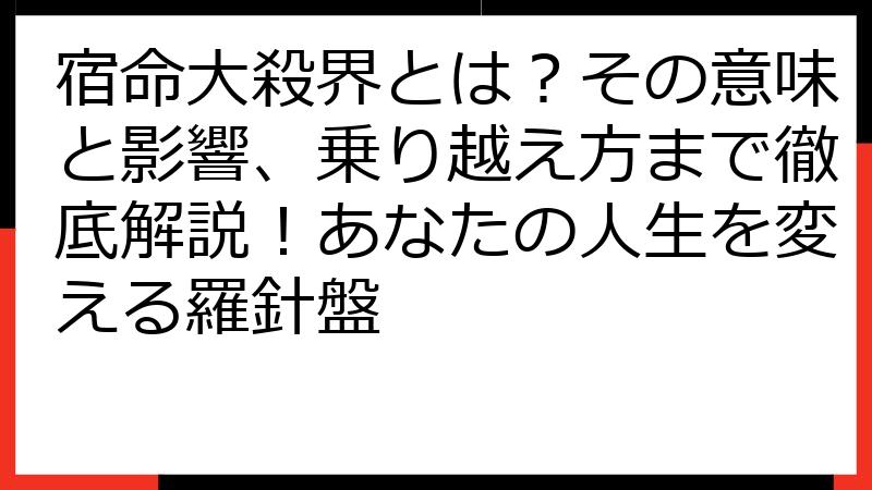 宿命大殺界とは？その意味と影響、乗り越え方まで徹底解説！あなたの人生を変える羅針盤