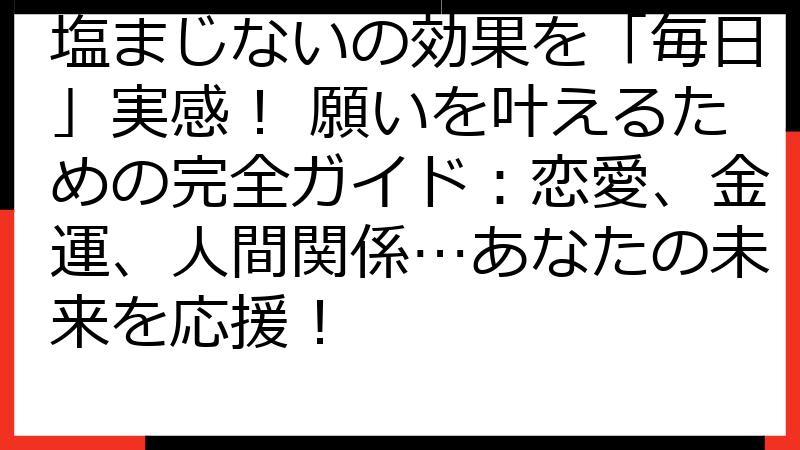 塩まじないの効果を「毎日」実感！ 願いを叶えるための完全ガイド：恋愛、金運、人間関係…あなたの未来を応援！