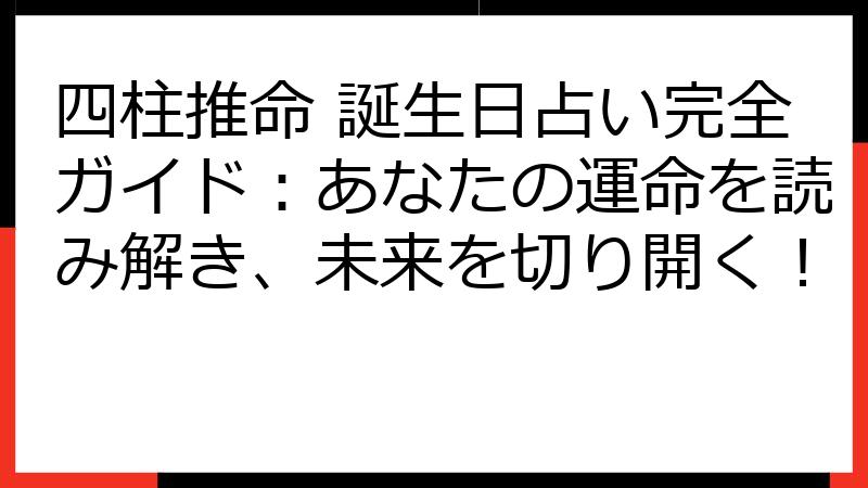 四柱推命 誕生日占い完全ガイド：あなたの運命を読み解き、未来を切り開く！