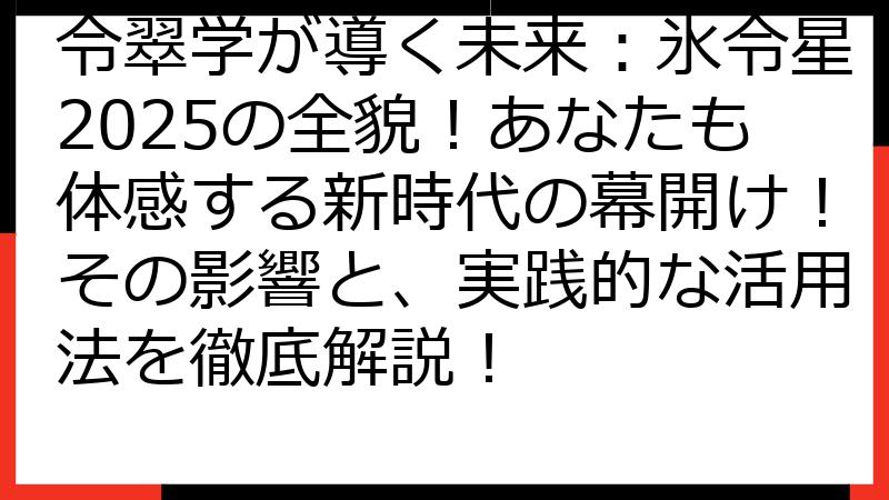 令翠学が導く未来：氷令星2025の全貌！あなたも体感する新時代の幕開け！その影響と、実践的な活用法を徹底解説！