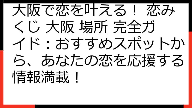 大阪で恋を叶える！ 恋みくじ 大阪 場所 完全ガイド：おすすめスポットから、あなたの恋を応援する情報満載！