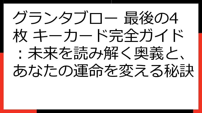 グランタブロー 最後の4枚 キーカード完全ガイド：未来を読み解く奥義と、あなたの運命を変える秘訣