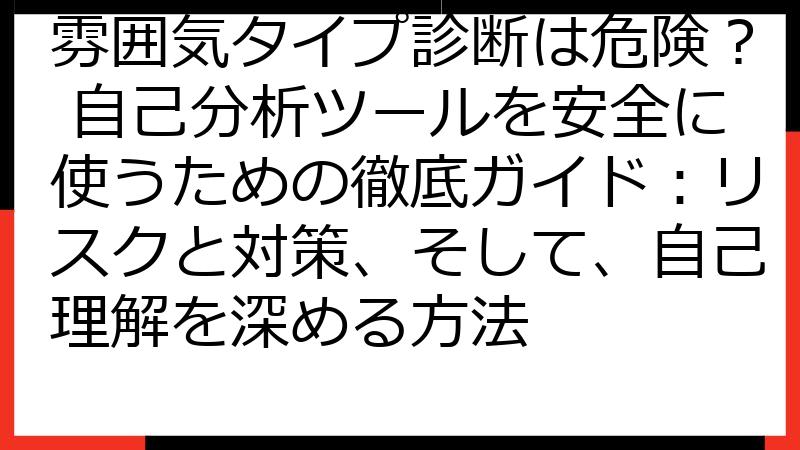 雰囲気タイプ診断は危険？ 自己分析ツールを安全に使うための徹底ガイド：リスクと対策、そして、自己理解を深める方法