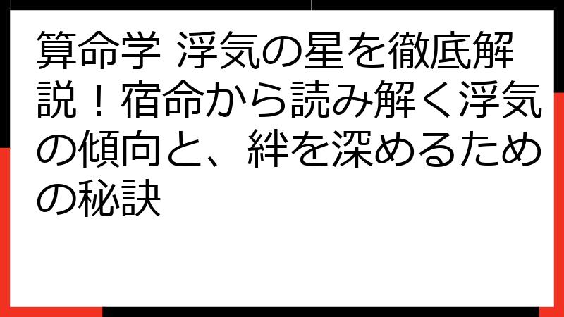 算命学 浮気の星を徹底解説！宿命から読み解く浮気の傾向と、絆を深めるための秘訣